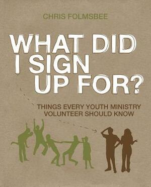 What Did I Sign Up For?: Things Every Youth Ministry Volunteer Should Know [With DVD] by Chris Folmsbee