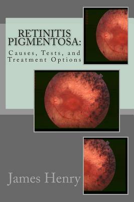 Retinitis Pigmentosa: Causes, Tests, and Treatment Options by James Henry Ma