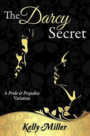 The Darcy Secret: A Pride and Prejudice Variation by Kelly Miller