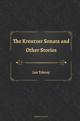 The Kreutzer Sonata and Other Stories by Leo Tolstoy