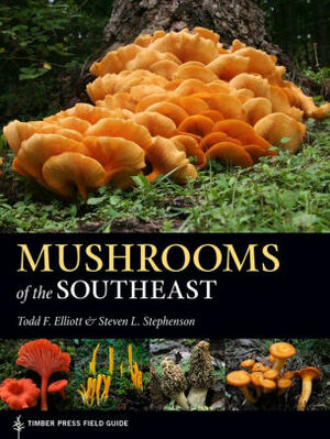 Mushrooms of the Southeast: Timber Press Field Guide by Todd F. Elliott