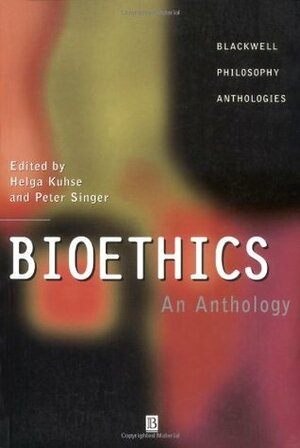 Bioethics: An Anthology by Helga Kuhse, Peter Singer