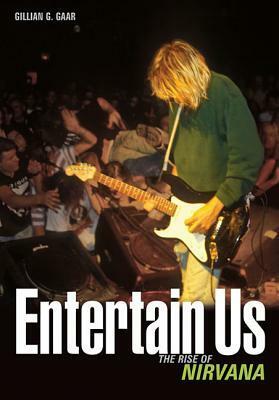 Entertain Us: The rise of Nirvana by Gillian G. Gaar