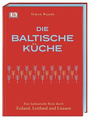 Die Baltische Küche: Eine kulinarische Reise durch Estland, Lettland und Litauen by Simon Bajada, Simon Bajada