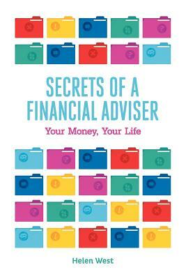 Secrets of a Financial Adviser - Your Money, Your Life by Helen West