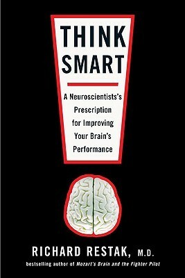 Think Smart: A Neuroscientist's Prescription for Improving Your Brain's Performance by Richard Restak