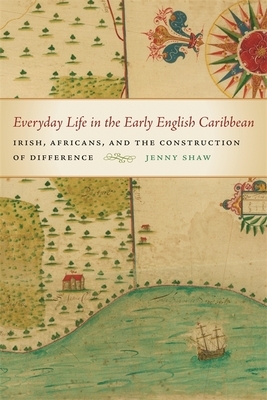 Everyday Life in the Early English Caribbean by Jenny Shaw