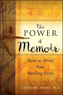 The Power of Memoir: How to Write Your Healing Story by Linda Myers