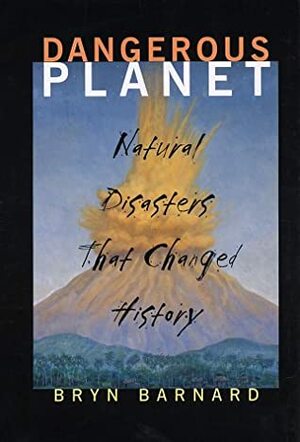 Dangerous Planet: Natural Disasters That Changed History by Bryn Barnard