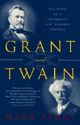 Grant and Twain: The Story of an American Friendship by Mark Perry