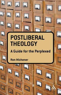 Postliberal Theology: A Guide for the Perplexed by Ronald T. Michener