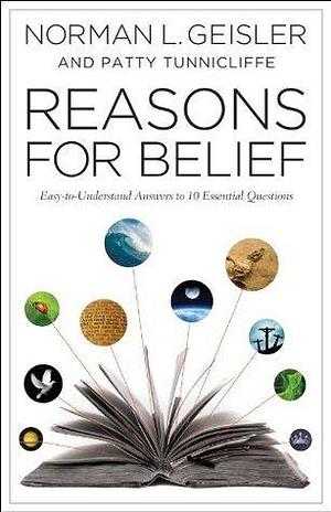 Reasons for Belief: Easy-to-Understand Answers to 10 Essential Questions by Norman L. Geisler, Norman L. Geisler, Patty Tunnicliffe