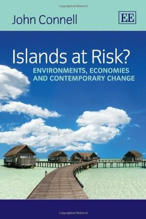 Islands at Risk?: Environments, Economies and Contemporary Change by John Connell