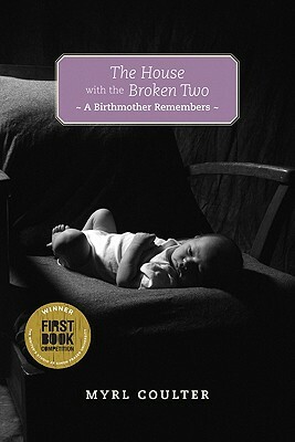 The House with the Broken Two: A Birthmother Remembers by Myrl Coulter