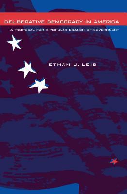 Deliberative Democracy in America: A Proposal for Popular Branch of Government by Ethan J. Leib