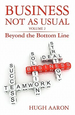 Business Not as Usual: Beyond the Bottom Line by Hugh Aaron