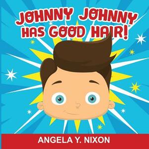 Johnny Johnny Has Good Hair by Angela y. Nixon