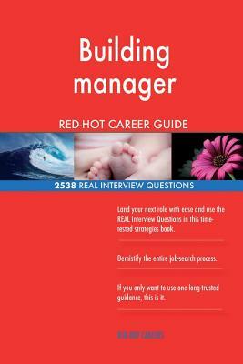 Building manager RED-HOT Career Guide; 2538 REAL Interview Questions by Red-Hot Careers