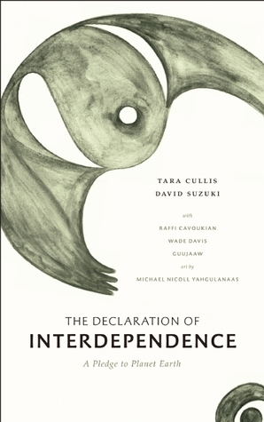 The Declaration of Interdependence: A Pledge to Planet Earth by Raffi Cavoukian, Michael Nicoll Yahgulanaas, David Suzuki, Tara Cullis, Wade Davis