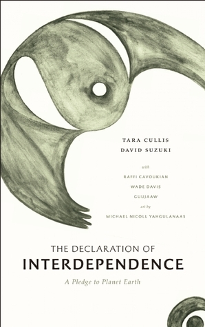 The Declaration of Interdependence: A Pledge to Planet Earth by Tara Cullis, Michael Nicoll Yahgulanaas, David Suzuki, Wade Davis, Raffi Cavoukian