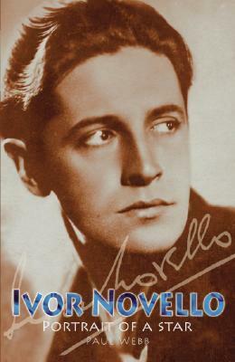 Ivor Novello: Portrait of a Star by Paul Webb