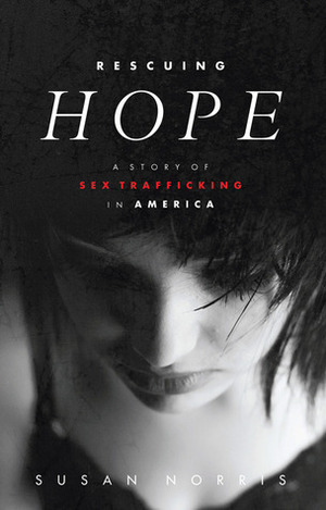 Rescuing Hope: A Story of Sex Trafficking in America by Susan Norris