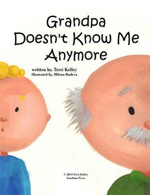 Grandpa Doesn't Know Me Anymore by Terri Kelley