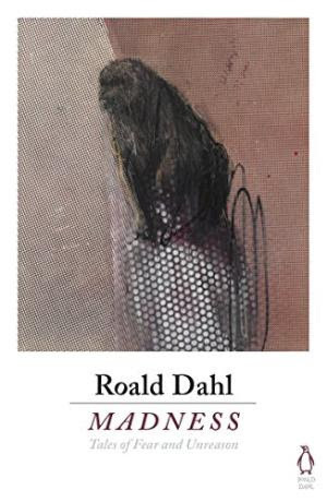 Madness: Tales of Fear and Unreason by Roald Dahl