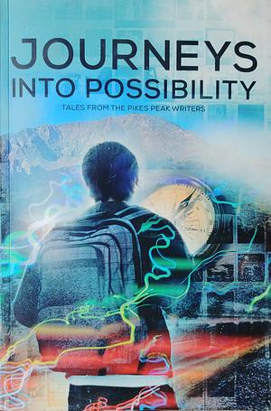 Journeys into Possibility: Tales from the Pikes Peak Writers by Alicia Cay