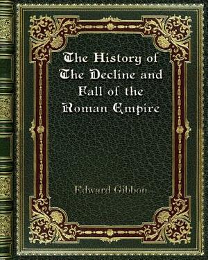 The History of The Decline and Fall of the Roman Empire by Edward Gibbon