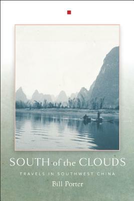 South of the Clouds: Travels in Southwest China by Bill Porter