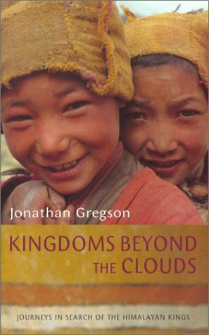 Kingdoms Beyond the Clouds: Journeys in Search of the Himalayan Kings by Jonathan Gregson