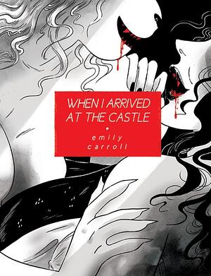 When I Arrived at the Castle by Emily Carroll