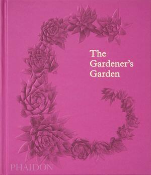 The Gardener's Garden: Inspiration Across Continents and Centuries by Toby Musgrave, Phaidon Press