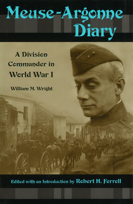 Meuse-Argonne Diary: A Division Commander in World War I by William M. Wright