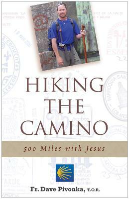 Hiking the Camino: 500 Miles with Jesus by Dave Pivonka