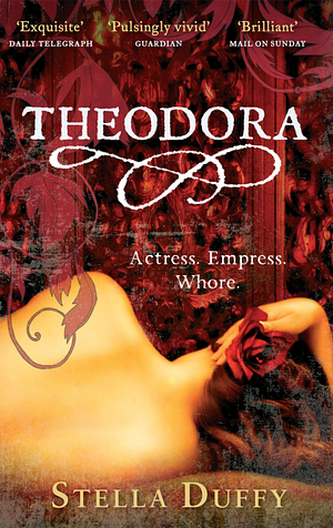 Theodora Actress, Empress, Whore by Stella Duffy