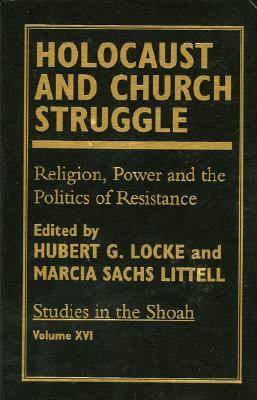 Holocaust and Church Struggle: Religion, Power and the Politics of Resistance by Marcia Sachs Littell, Hubert G. Locke