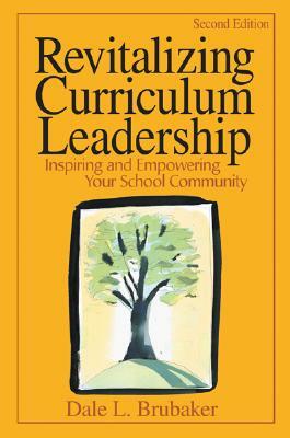 Revitalizing Curriculum Leadership: Inspiring and Empowering Your School Community by Dale L. Brubaker