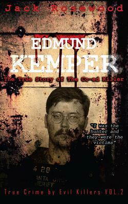 Edmund Kemper: The True Story of The Co-ed Killer: Historical Serial Killers and Murderers by Jack Rosewood