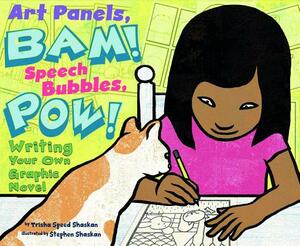 Art Panels, Bam! Speech Bubbles, Pow!: Writing Your Own Graphic Novel by Trisha Speed Shaskan