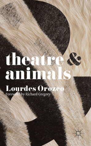 Theatre and Animals by Lourdes Orozco