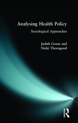 Analysing Health Policy: A Sociological Approach by Nicki Thorogood, Judith Green
