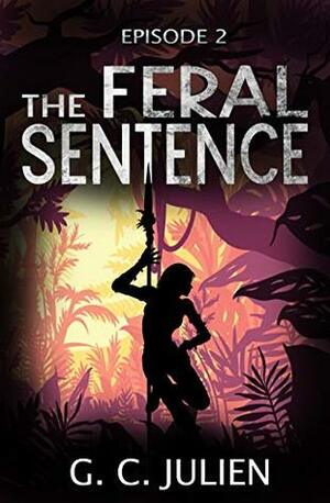 The Feral Sentence - Episode 2 (YA Dystopian Survival Thriller) by G.C. Julien, Nikki Busch