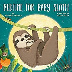 Bedtime for Baby Sloth by Sarah Ward, Danielle McLean