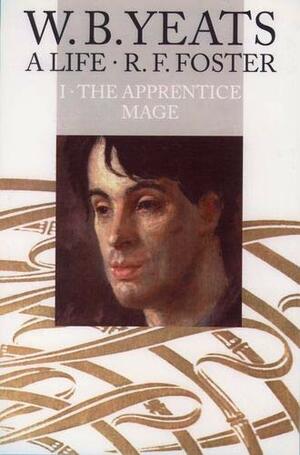 W.B. Yeats, A Life: The Apprentice Mage, 1865 - 1914 by R.F. Foster