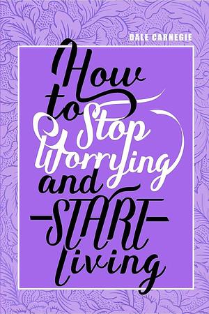 How To Stop Worrying & Start Living Paperback Jan 01, 2018 Dale Carnagie by Dale Carnegie, Dale Carnegie