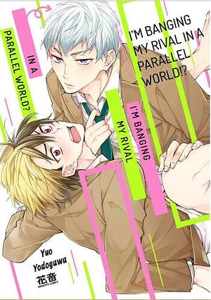 I'm Banging My Rival From A Parallel World!? by Yuo Yodogawa