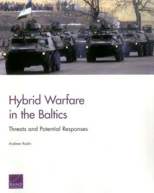 Hybrid Warfare in the Baltics: Threats and Potential Responses by Andrew Radin
