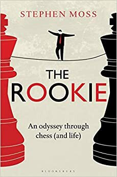 The Rookie: An Odyssey through Chess by Stephen Moss